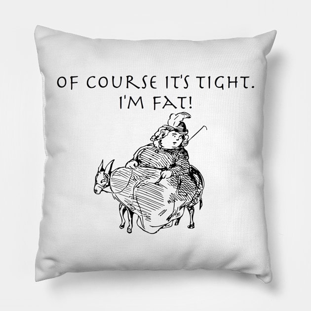 Of course it's tight, I'm fat Pillow by Humoratologist