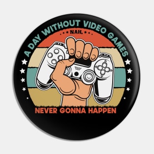 A Day Without Video Games Nah. Never Gonna Pin