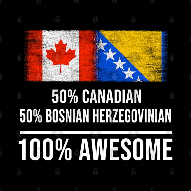 50% Canadian 50% Bosnian Herzegovinian 100% Awesome - Gift for Bosnian or Herzegovinian Heritage From Bosnia And Herzegovina by Country Flags