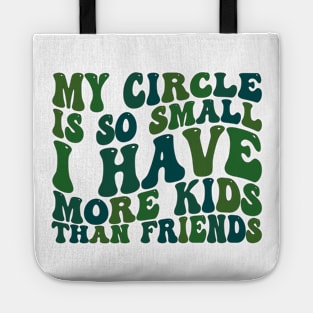 my circle is so small i have more kids than friends Tote