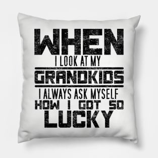 WHEN I LOOK AT MY GRANDKIDS I ALWAYS ASK MYSELF HOW I GOT SO LUCKY Pillow