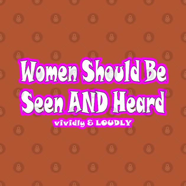 Women Should Be Seen AND Heard Vividly & LOUDLY - Front by SubversiveWare