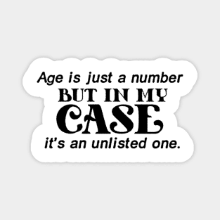 funny quotes - Age is just a number, but in my case, it's an unlisted one Magnet