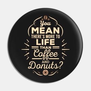 You Mean There's More to Life Than Coffee and Donuts? Pin