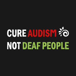 Cure Audism Not Deaf People T-Shirt