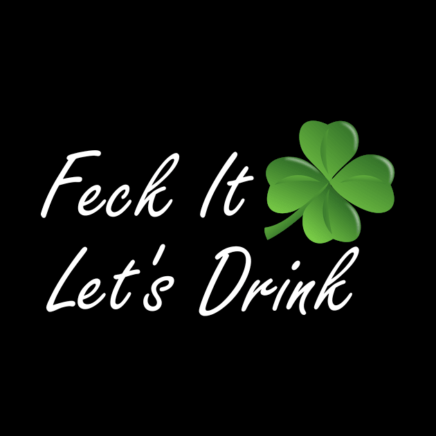 Feck It Let's Drink by LucyMacDesigns