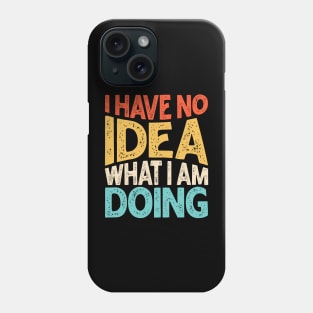 I Have No Idea What I Am Doing Phone Case