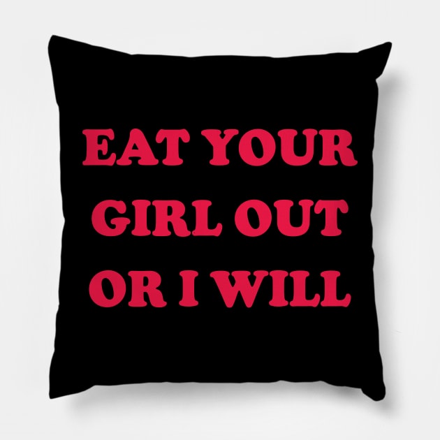 Eat Your Girl Out Or I Will v3 Pillow by Emma