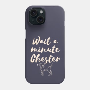 Wait a minute Chester Phone Case