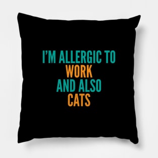 I'm Allergic To Work and Also Cats Pillow