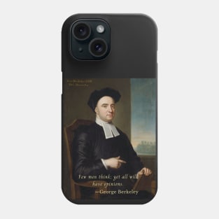 George Berkeley portrait and quote: Few men think; yet all will have opinions. Phone Case