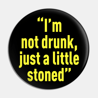 I’m not drunk, just a little stoned Pin