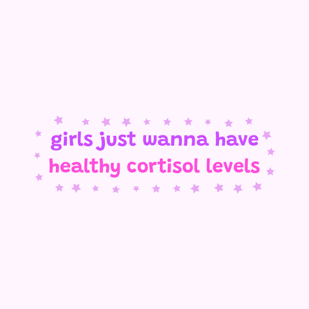 Girls just wanna have healthy cortisol levels by ThatIsSomething