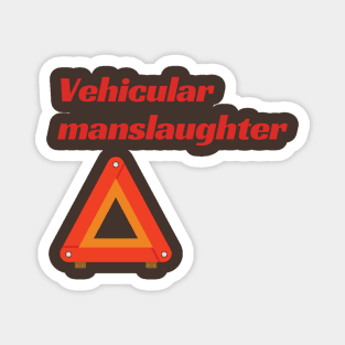 Vehicular manslaughter Magnet