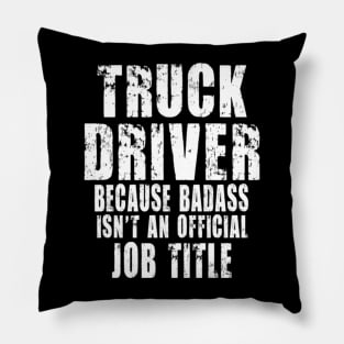 truck driver because Badass isn't an official job title Pillow