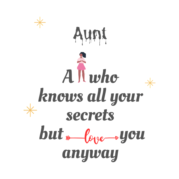 Aunt A person who knows all your secret but love YOU anyway by THE 1 STOR