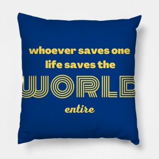 Whoever saves one life saves the world entire Pillow