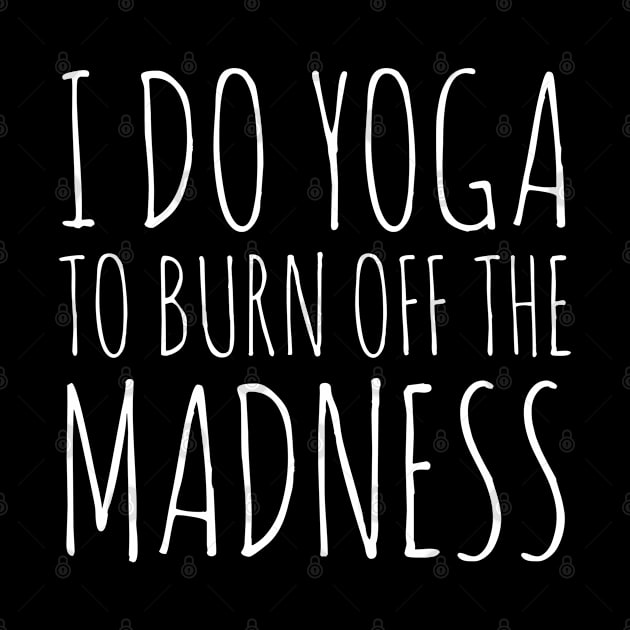 I Do Yoga To Burn Off The Madness by evokearo