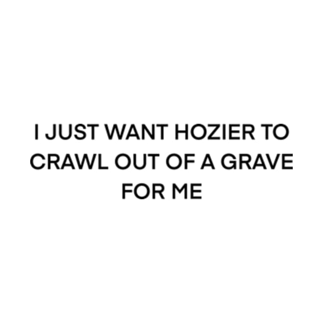 Hozier Crawl Out Of A Grave ( black type) by kimstheworst