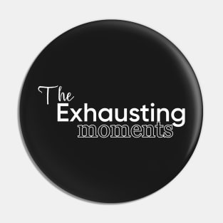 The Exhausting moments Pin