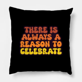 There is Always a Reason to Celebrate 2.0 - Inspirational Pillow