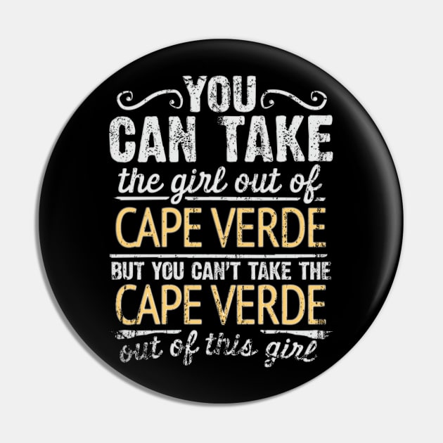 You Can Take The Girl Out Of Cape Verde But You Cant Take The Cape Verde Out Of The Girl Design - Gift for Cape Verdean With Cape Verde Roots Pin by Country Flags