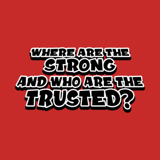 Who Are The Strong and Who Are The Trusted? T-Shirt