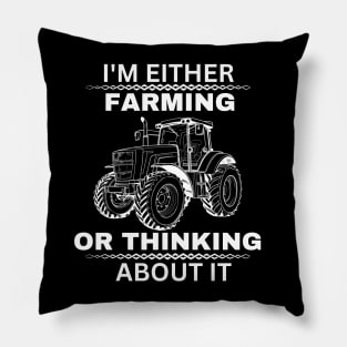 I'm Either Farming or Thinking About It - Humor Farmer Saying Gift Idea for Farming Enthusiast Pillow