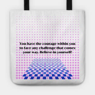 You have the courage within you to face any challenge that comes your way Tote