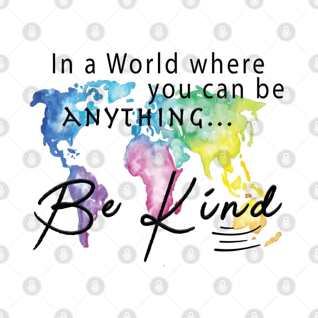 In A World Where You Can Be Anything ... Be Kind by By Diane Maclaine