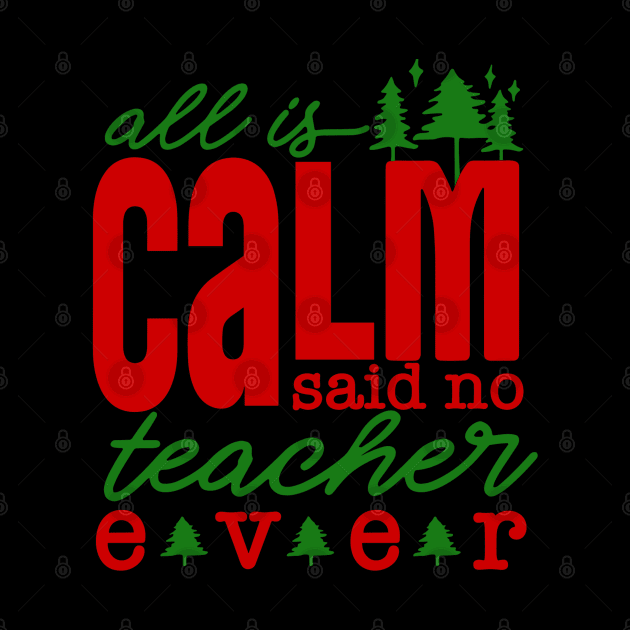 All is Calm Said No Teacher Ever - Funny Teacher Christmas by rhazi mode plagget