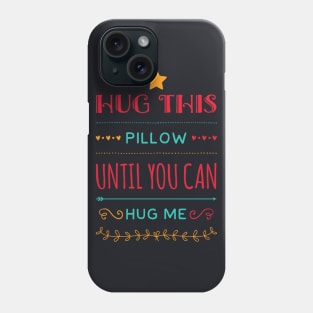 Hug this pillow until you can hug me Phone Case