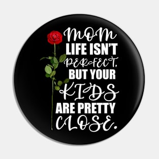 Mother's Day Gift Mom, life isn't perfect, but your kids are pretty close. Pin