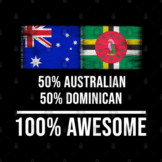 50% Australian 50% Dominican 100% Awesome - Gift for Dominican Heritage From Dominica by Country Flags