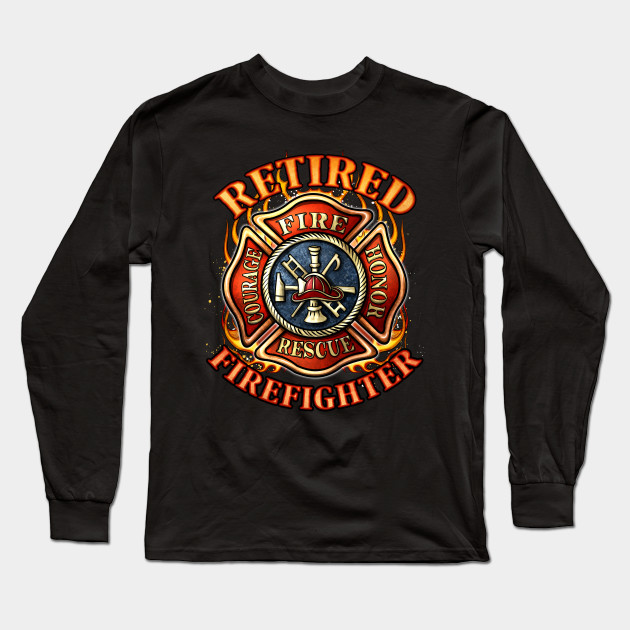 Retired Firefighter Gift Fireman Retirement Party Gift Retired Firefighter Long Sleeve T Shirt Teepublic