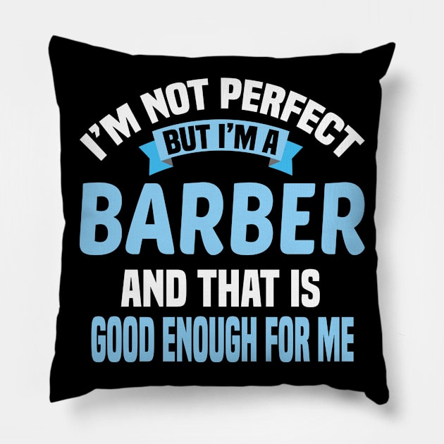 I'm Not Perfect But I'm A Barber And That Is Good Enough For Me Pillow by Dhme