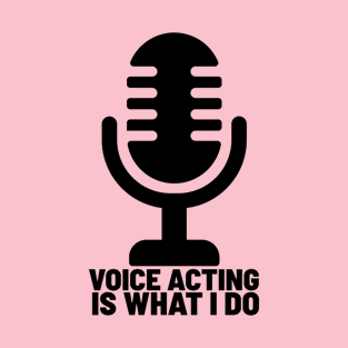 Voice acting is what I do 2 T-Shirt