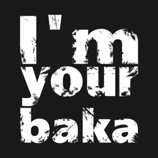 I'm your baka T-Shirt