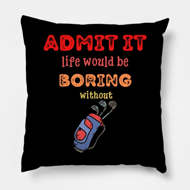 Admit it - Life would be boring without GOLF, T-shirt, Pjama Pillow by DigillusionStudio