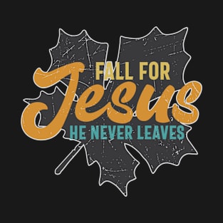 Fall for Jesus he never Leaves T-Shirt