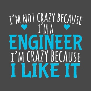 I'm Not Crazy Because I'm A Engineer T-Shirt