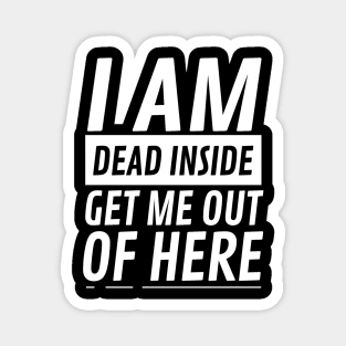 I am Dead Inside Get Me Out Of Here Magnet