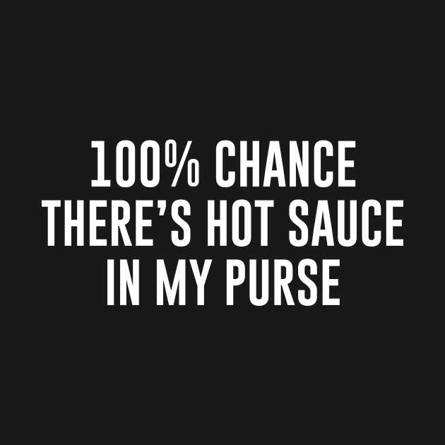 100 % Chance There's Hot Sauce In My Purse by martinroj