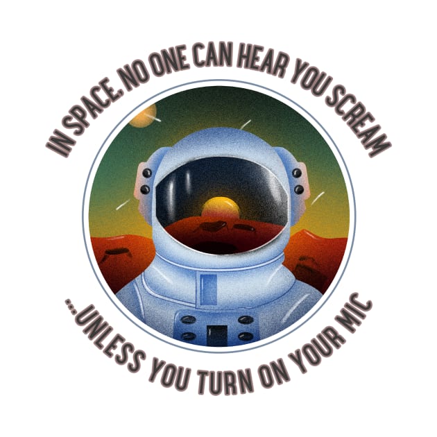 In Space, no one can hear you scream... unless you turn on your mic by DnJ Designs