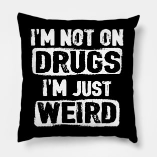 I'm not on drugs I'm just weird Pillow