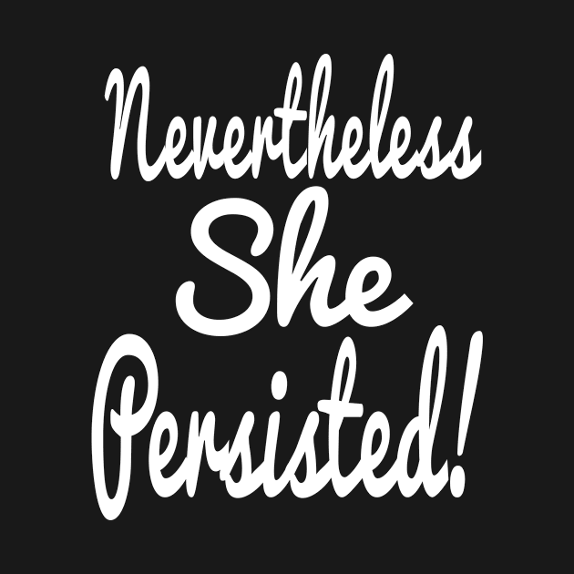 Nevertheless She Persisted! by Eric03091978