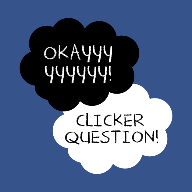 Maybe Clicker Questions will be Our Always. by NoobDesign15