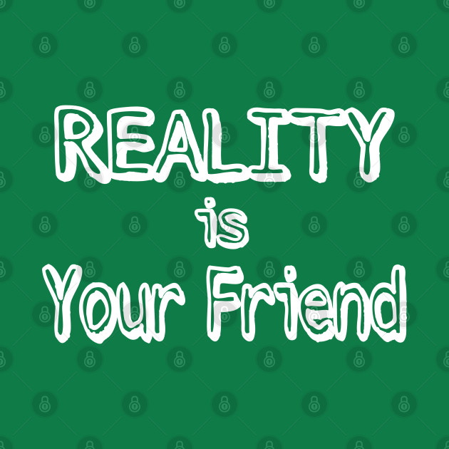 REALITY Is Your Friend - Double-sided by SubversiveWare