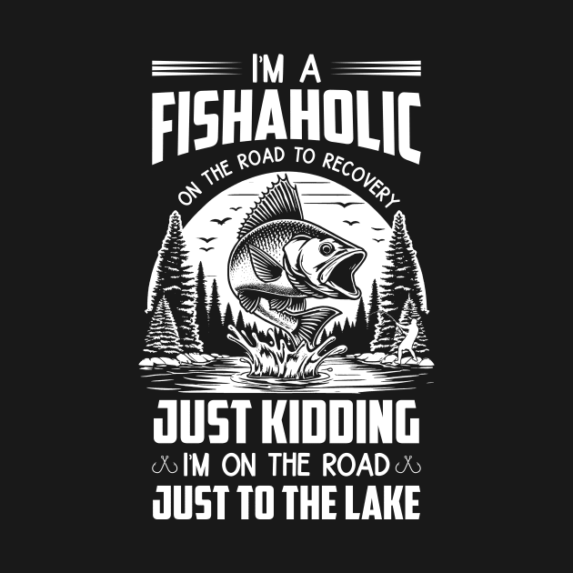 Fishing I'm A Fishaholic On The Road To Recovery To The Lake by Schoenberger Willard