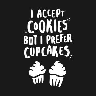 I Accept Cookies But I Prefer Cupcakes - W T-Shirt